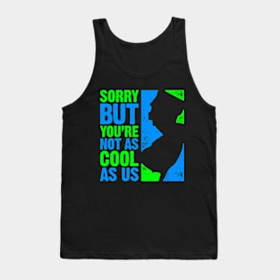 Sorry But You're Not as Cool as Us Tank Top